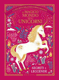 MAGICO MONDO DEGLI UNICORNI SEGRETI E LEGGENDE