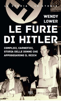 FURIE DI HITLER - COMPLICI CARNEFICI STORIA DELLE DONNE CHE APPOGGIARONO IL REICH