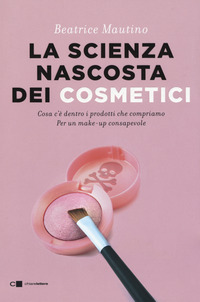 SCIENZA NASCOSTA DEI COSMETICI - COSA C\'E\' DENTRO I PRODOTTI CHE COMPRIAMO PER UN MAKE UP