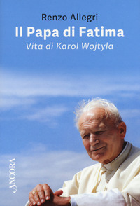 PAPA DI FATIMA - VITA DI KAROL WOJTYLA