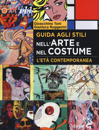 GUIDA AGLI STILI NELL\'ARTE E NEL COSTUME - L\'ETA\' CONTEMPORANEA