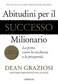 ABITUDINI PER IL SUCCESSO MILIONARIO - LA PORTA VERSO LA RICCHEZZA E LA PROSPERITA\'