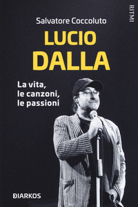 LUCIO DALLA - LA VITA LE CANZONI LE PASSIONI