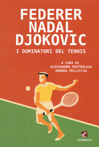 FEDERER NADAL DJOKOVIC I DOMINATORI DEL TENNIS
