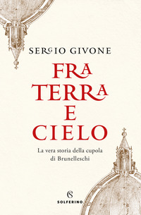 FRA TERRA E CIELO - LA VERA STORIA DELLA CUPOLA DI BRUNELLESCHI