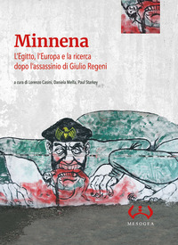 MINNENA - L\'EGITTO L\'EUROPA E LA RICERCA DOPO L\'ASSASSINIO DI GIULIO REGENI