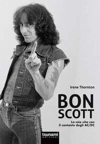 BON SCOTT - LA MIA VITA CON IL CANTANTE DEGLI AC/DC