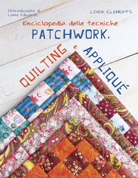 ENCICLOPEDIA DELLE TECNICHE PATCHWORK QUILTING E APPLIQUE