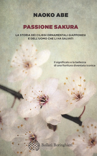 PASSIONE SAKURA - LA STORIA DEI CILIEGI ORNAMENTALI GIAPPONESI E DELL\'UOMO CHE LI HA SALVATI