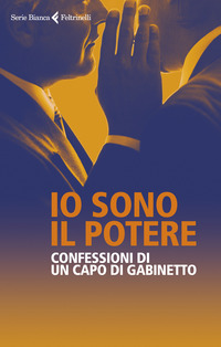 IO SONO IL POTERE - CONFESSIONI DI UN CAPO DI GABINETTO