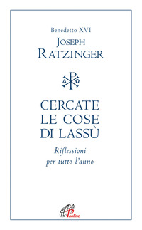CERCATE LE COSE DI LASSU\' - RIFLESSIONI PER TUTTO L\'ANNO