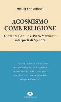 ACOSMISMO COME RELIGIONE - GIOVANNI GENTILE E PIERO MARTINETTI INTERPRETI DI SPINOZA