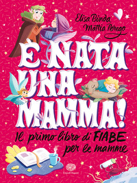 E\' NATA UNA MAMMA ! - IL PRIMO LIBRO DI FIABE PER LE MAMME