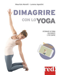 DIMAGRIRE CON LO YOGA - RITORNARE IN FORMA DOLCEMENTE OTTENENDO UN CORPO AGILE E ARMONIOSO