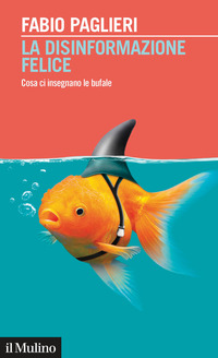 DISINFORMAZIONE FELICE - COSA CI INSEGNANO LE BUFALE