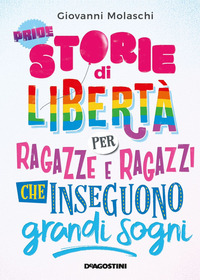 STORIE DI LIBERTA\' PER RAGAZZE E RAGAZZI CHE INSEGUONO GRANDI SOGNI