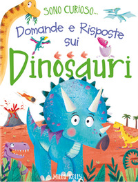 SONO CURIOSO - DOMANDE E RISPOSTE SUI DINOSAURI