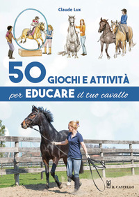 50 GIOCHI E ATTIVITA\' PER EDUCARE IL TUO CAVALLO