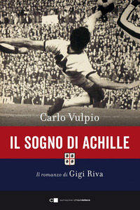 SOGNO DI ACHILLE - IL ROMANZO DI GIGI RIVA