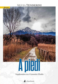 A PIEDI - VAGABONDARE TRA I CAMMINI D\'ITALIA E D\'EUROPA