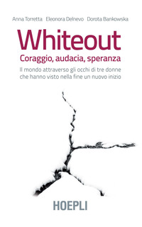 WHITEOUT - CORAGGIO AUDACIA SPERANZA IL MONDO ATTRAVERSO GLI OCCHI DI TRE DONNE CHE HANNO VIST...