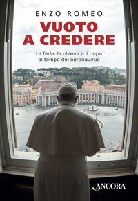 VUOTO A CREDERE - LA FEDE LA CHIESA E IL PAPA AL TEMPO DEL CORONAVIRUS