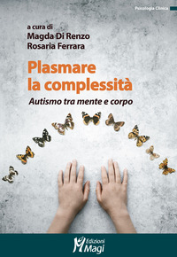 PLASMARE LA COMPLESSITA\' - AUTISMO TRA MENTE E CORPO