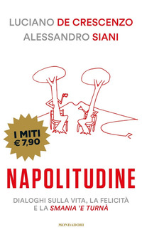 NAPOLITUDINE - DIALOGHI SULLA VITA LA FELICITA\' E LA SMANIA \'E TURNA\'