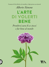 ARTE DI VOLERTI BENE - PRENDERSI CURA DI SE STESSI E FAR BENE AL MONDO