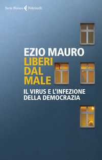LIBERI DAL MALE - IL VIRUS E L\'INFEZIONE DELLA DEMOCRAZIA