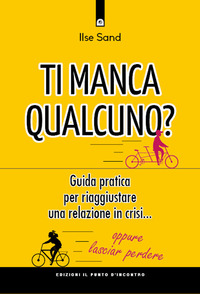 TI MANCA QUALCUNO ? - GUIDA PRATICA PER RIAGGIUSTARE UNA RELAZIONE IN CRISI OPPURE LASCIAR PERDERE