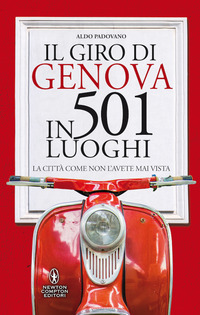 GIRO DI GENOVA IN 501 LUOGHI - LA CITTA\' COME NON L\'AVETE MAI VISTA