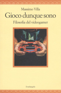 GIOCO DUNQUE SONO - FILOSOFIA DEL VIDEOGAMER