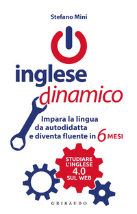 INGLESE DINAMICO - IMPARA LA LINGUA DA AUTODIDATTA E DIVENTA FLUENTE IN 6 MESI