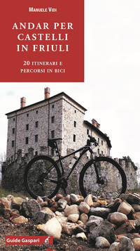 ANDAR PER CASTELLI IN FRIULI - 20 ITINERARI E PERCORSI IN BICI