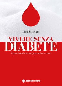 VIVERE SENZA DIABETE - L\'EPIDEMIA DEL SECOLO PREVENZIONE E CURA