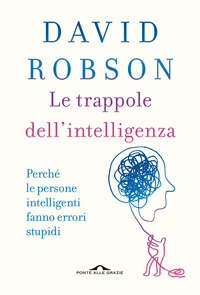 TRAPPOLE DELL\'INTELLIGENZA - PERCHE\' LE PERSONE INTELLIGENTI FANNO ERRORI STUPIDI