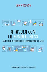 A TAVOLA CON LA MINDFULNESS - SMETTERE DI ABBUFFARSI E ASSAPORARE LA VITA