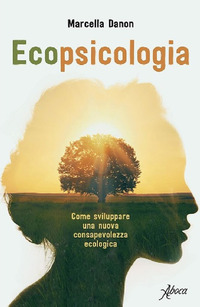 ECOPSICOLOGIA - COME SVILUPPARE UNA NUOVA CONSAPEVOLEZZA ECOLOGICA