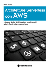 ARCHITETTURE SERVERLESS CON AWS - MIGRARE DALLE DISTRIBUZIONI TRADIZIONALI ALLE INFRASTRUTTURE