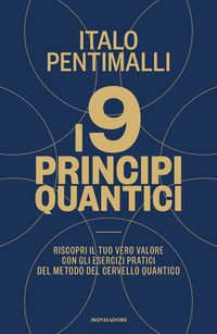 NOVE PRINCIPI QUANTICI - RISCOPRI IL TUO VERO VALORE CON GLI ESERCIZI PRATICI DEL METODO DEL
