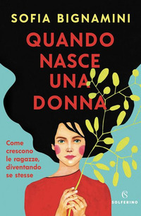 QUANDO NASCE UNA DONNA - COME CRESCONO LE RAGAZZE DIVENTANDO SE STESSE