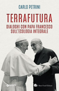TERRAFUTURA - DIALOGHI CON PAPA FRANCESCO SULL\'ECOLOGIA INTEGRALE