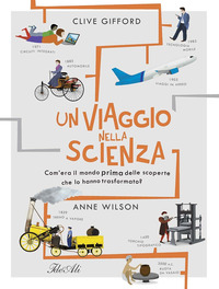 VIAGGIO NELLA SCIENZA - COM\'ERA IL MONDO PRIMA DELLE SCOPERTE CHE LO HANNO TRASFORMATO ?