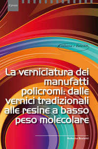 VERNICIATURA DEI MANUFATTI POLICROMI - DALLE VERNICI TRADIZIONALI ALLE RESINE A BASSO PESO