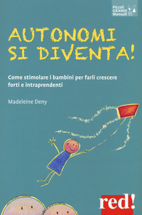 AUTONOMI SI DIVENTA! COME STIMOLARE I BAMBINI PER FARLI CRESCERE FORTI E INTRAPRENDENTI