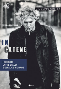 IN CATENE - I GIORNI DI LAYNE STALEY E GLI ALICE IN CHAINS