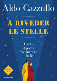 A RIVEDER LE STELLE - DANTE IL POETA CHE INVENTO\' L\'ITALIA