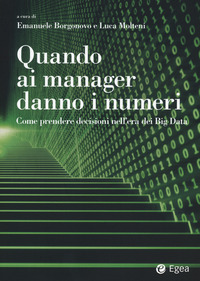 QUANDO AI MANAGER DANNO I NUMERI - COME PRENDERE DECISIONI NELL\'ERA DEI BIG DATA