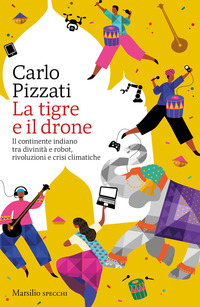 TIGRE E IL DRONE - IL CONTINENTE INDIANO TRA DIVINITA\' E ROBOT RIVOLUZIONI E CRISI CLIMATICHE